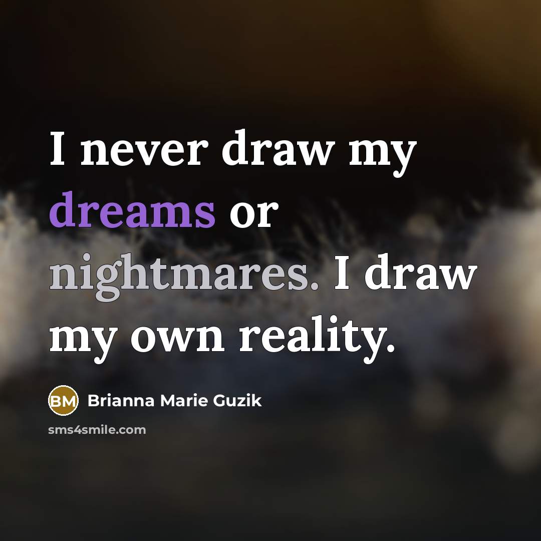 “I never draw my dreams or nightmares. I draw my own reality.” quote by Brianna Marie Guzik