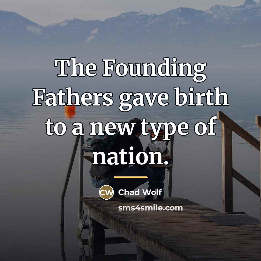 “The Founding Fathers gave birth to a new type of…” quote by Chad Wolf