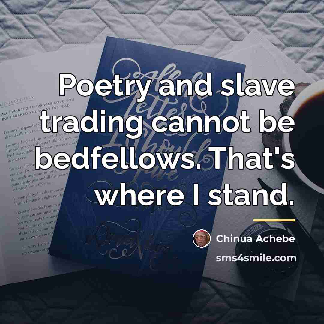 “Poetry and slave trading cannot be bedfellows. That's where I…” quote by Chinua Achebe