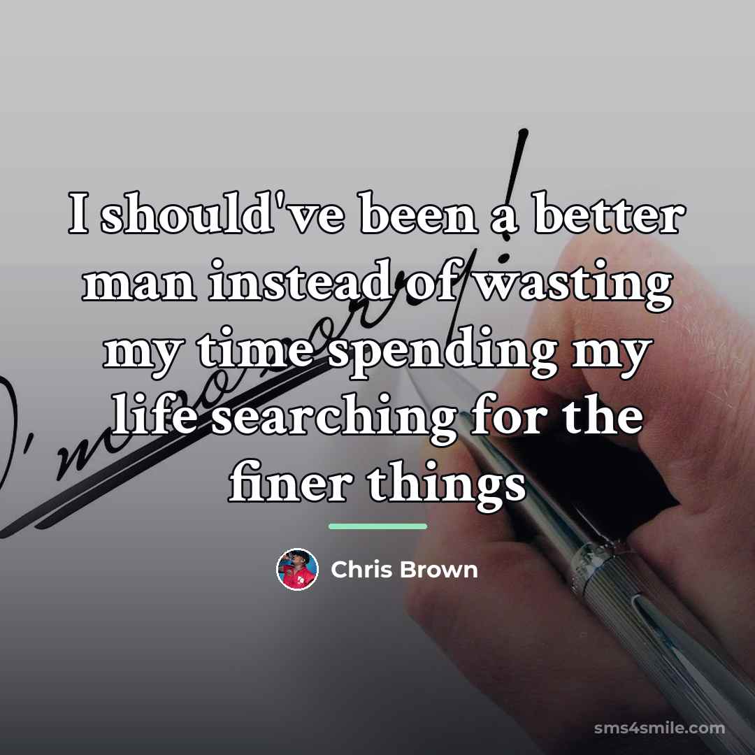 “I should've been a better man instead of wasting my…” quote by Chris Brown