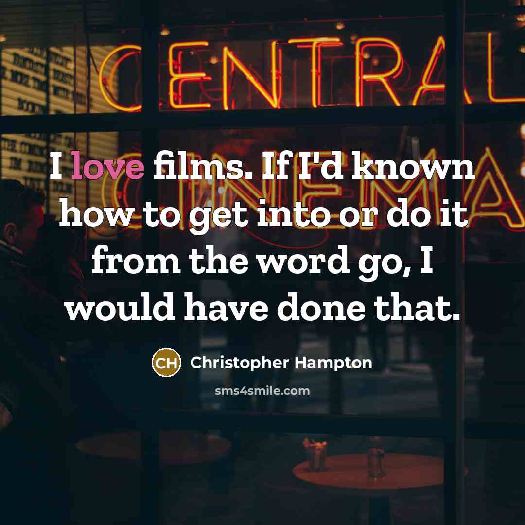 “I love films. If I'd known how to get into…” quote by Christopher Hampton