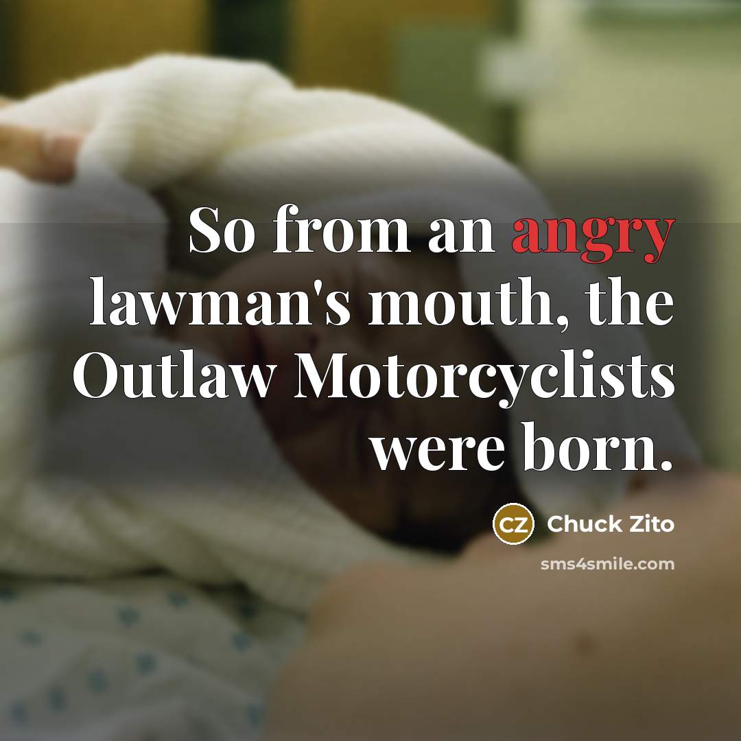 “So from an angry lawman's mouth, the Outlaw Motorcyclists were…” quote by Chuck Zito
