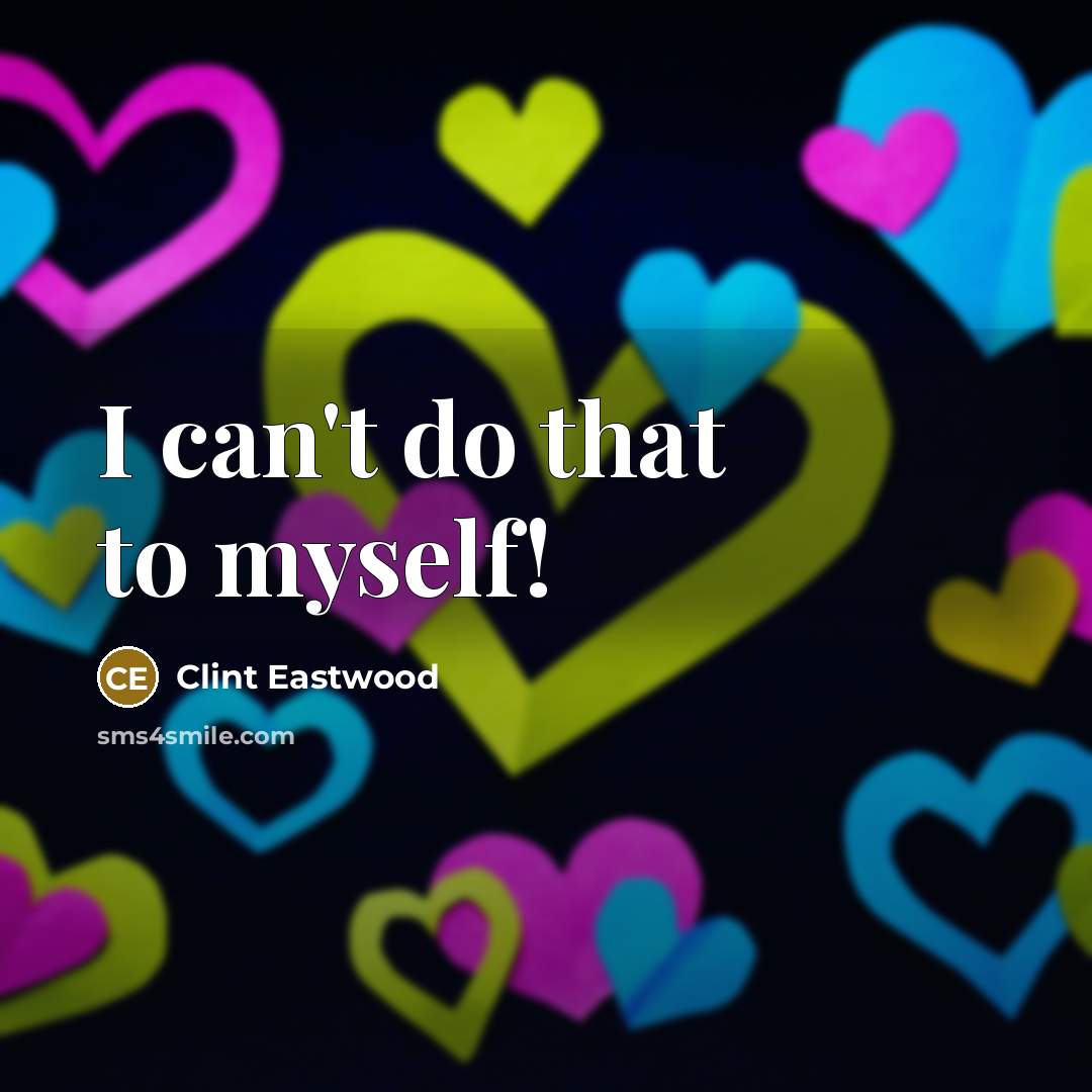 “I can't do that to myself!…” quote by Clint Eastwood