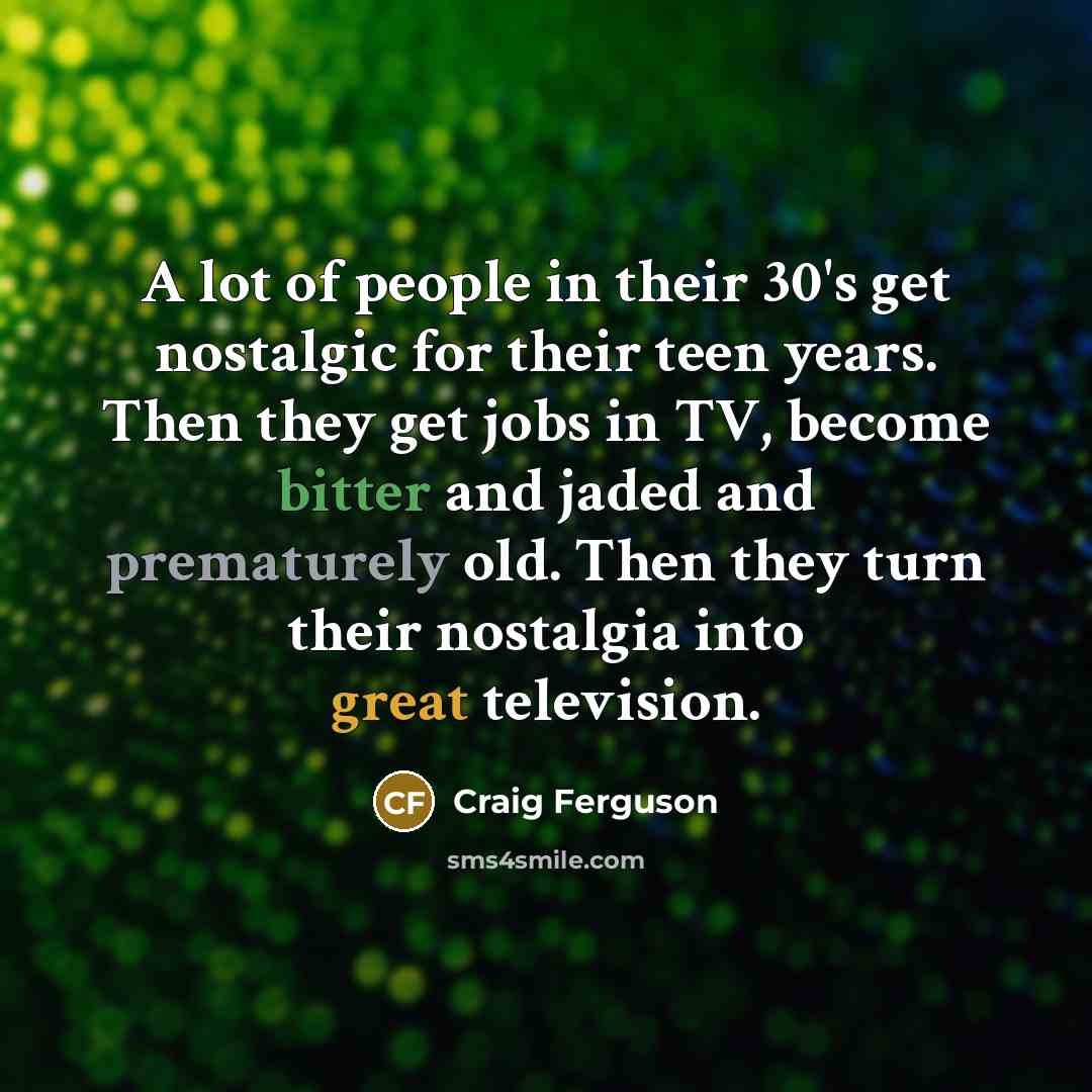 “A lot of people in their 30's get nostalgic for…” quote by Craig Ferguson
