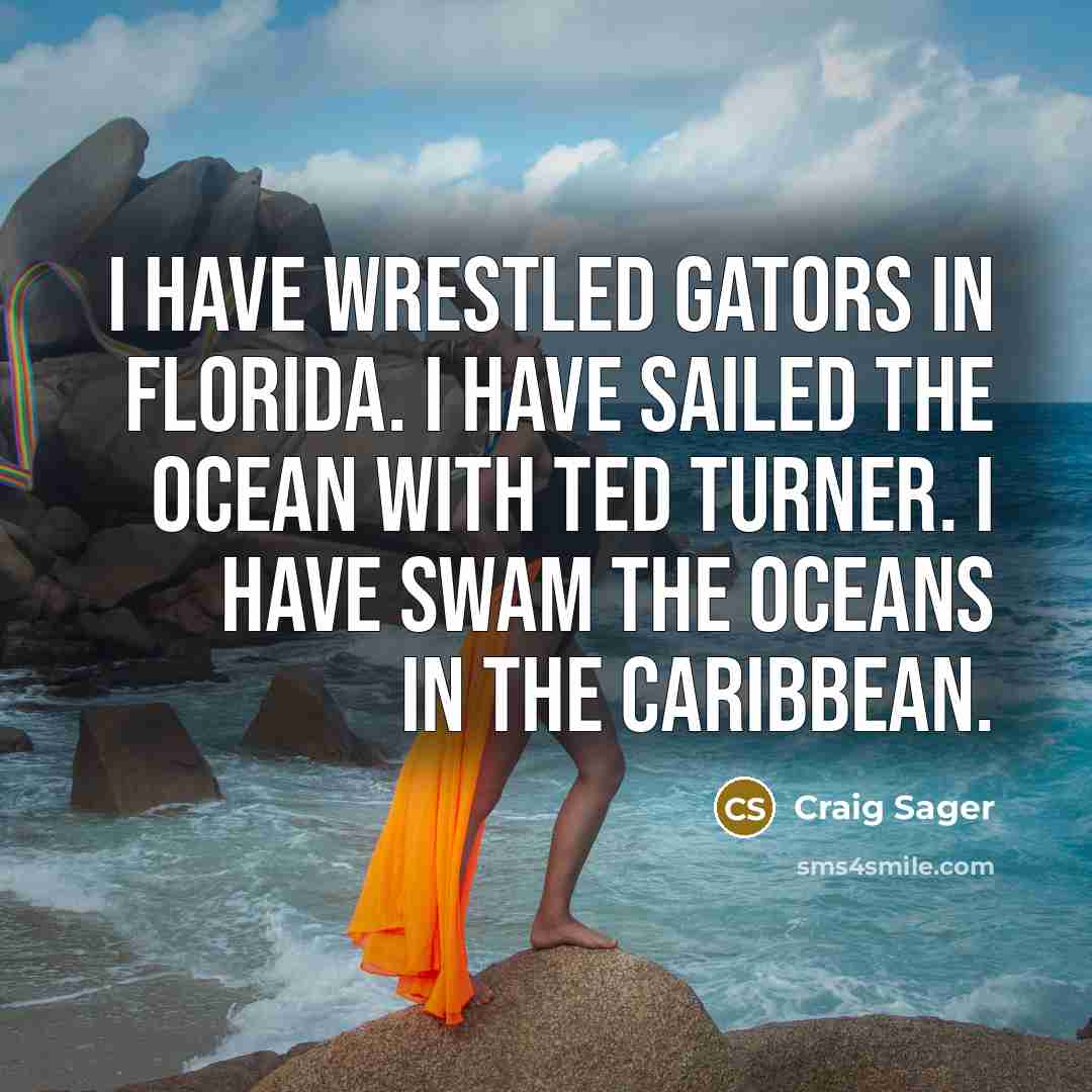 “I have wrestled gators in Florida. I have sailed the…” quote by Craig Sager