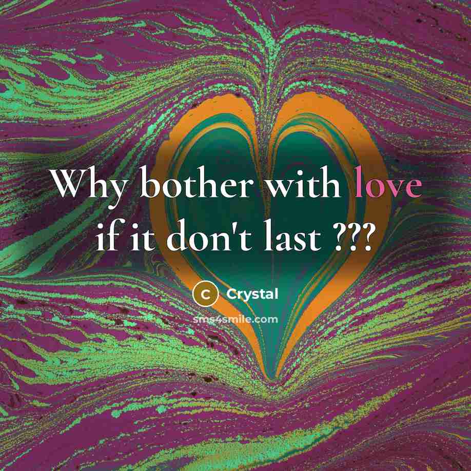 “Why bother with love if it don't last ???” quote by Crystal