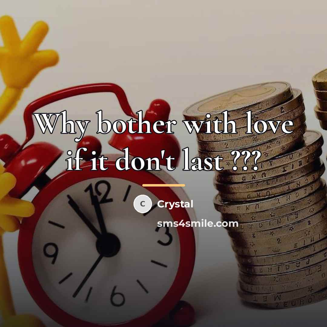 “Why bother with love if it don't last ???…” quote by Crystal