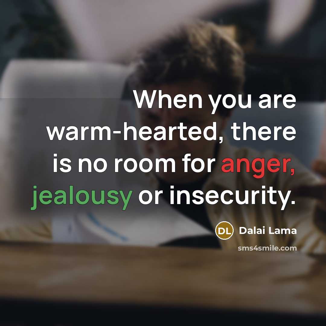 “When you are warm-hearted, there is no room for anger,…” quote by Dalai Lama