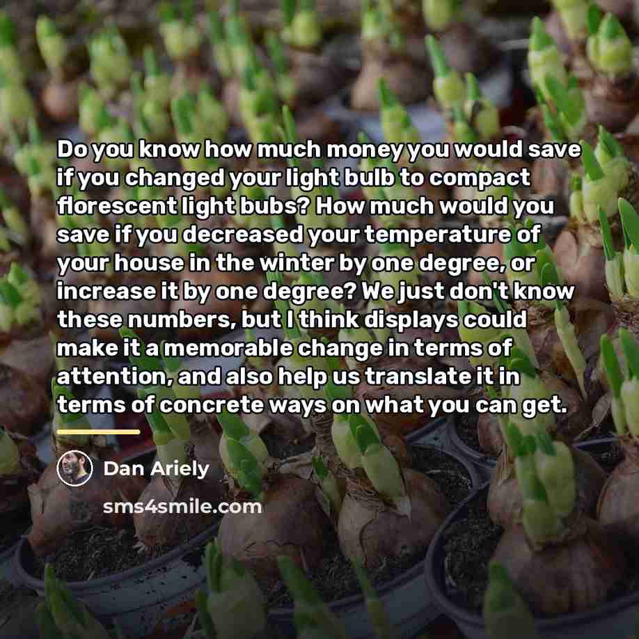 “Do you know how much money you would save if…” quote by Dan Ariely