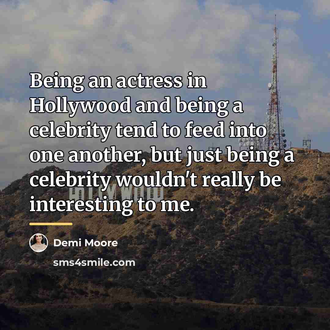 “Being an actress in Hollywood and being a celebrity tend…” quote by Demi Moore