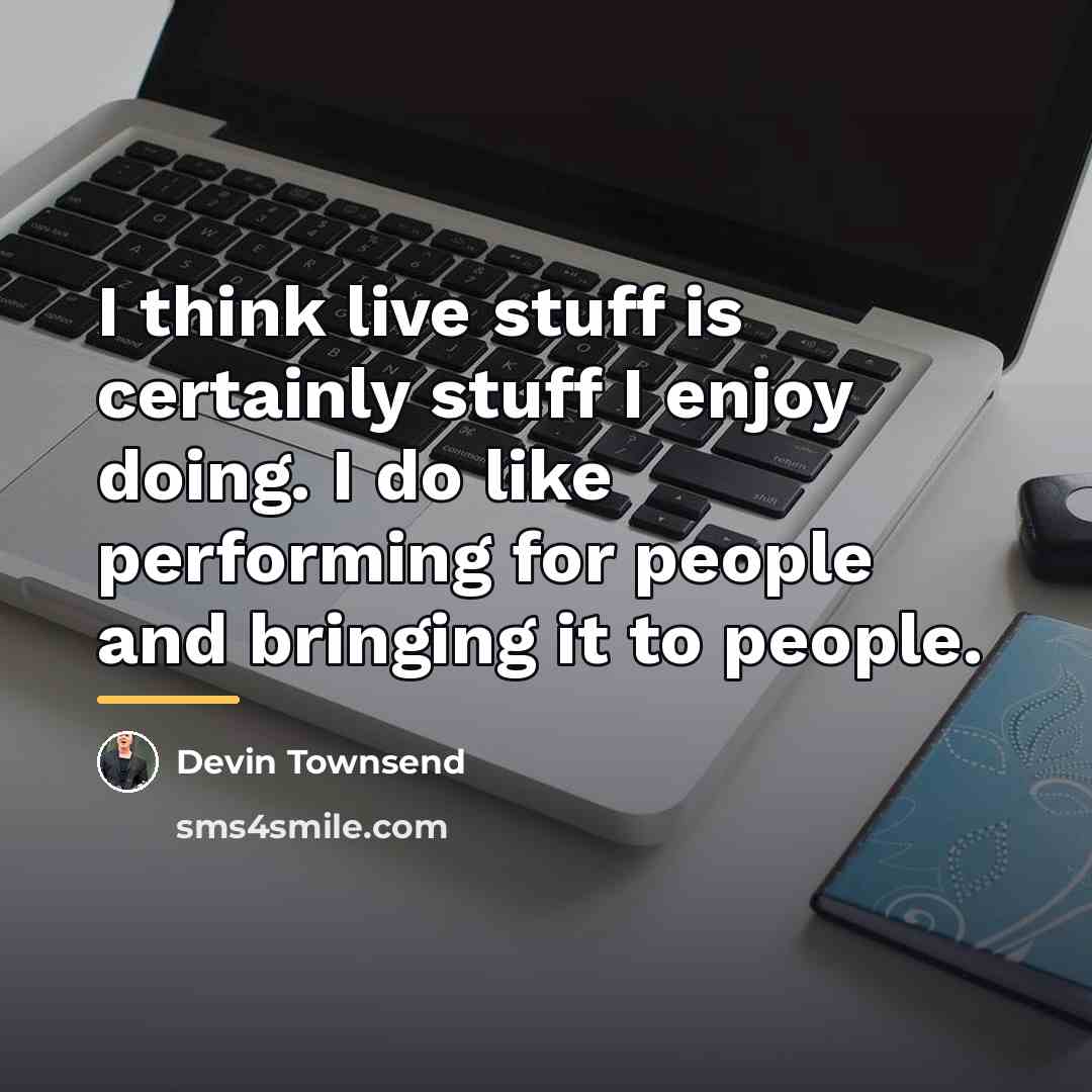 “I think live stuff is certainly stuff I enjoy doing.…” quote by Devin Townsend