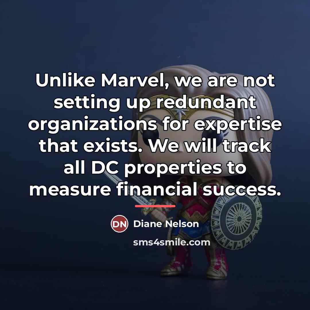 “Unlike Marvel, we are not setting up redundant organizations for…” quote by Diane Nelson