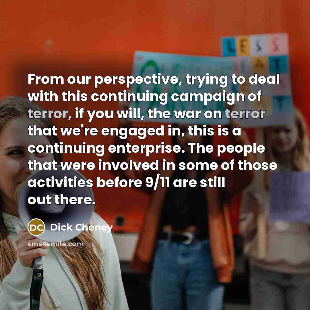 “From our perspective, trying to deal with this continuing campaign…” quote by Dick Cheney