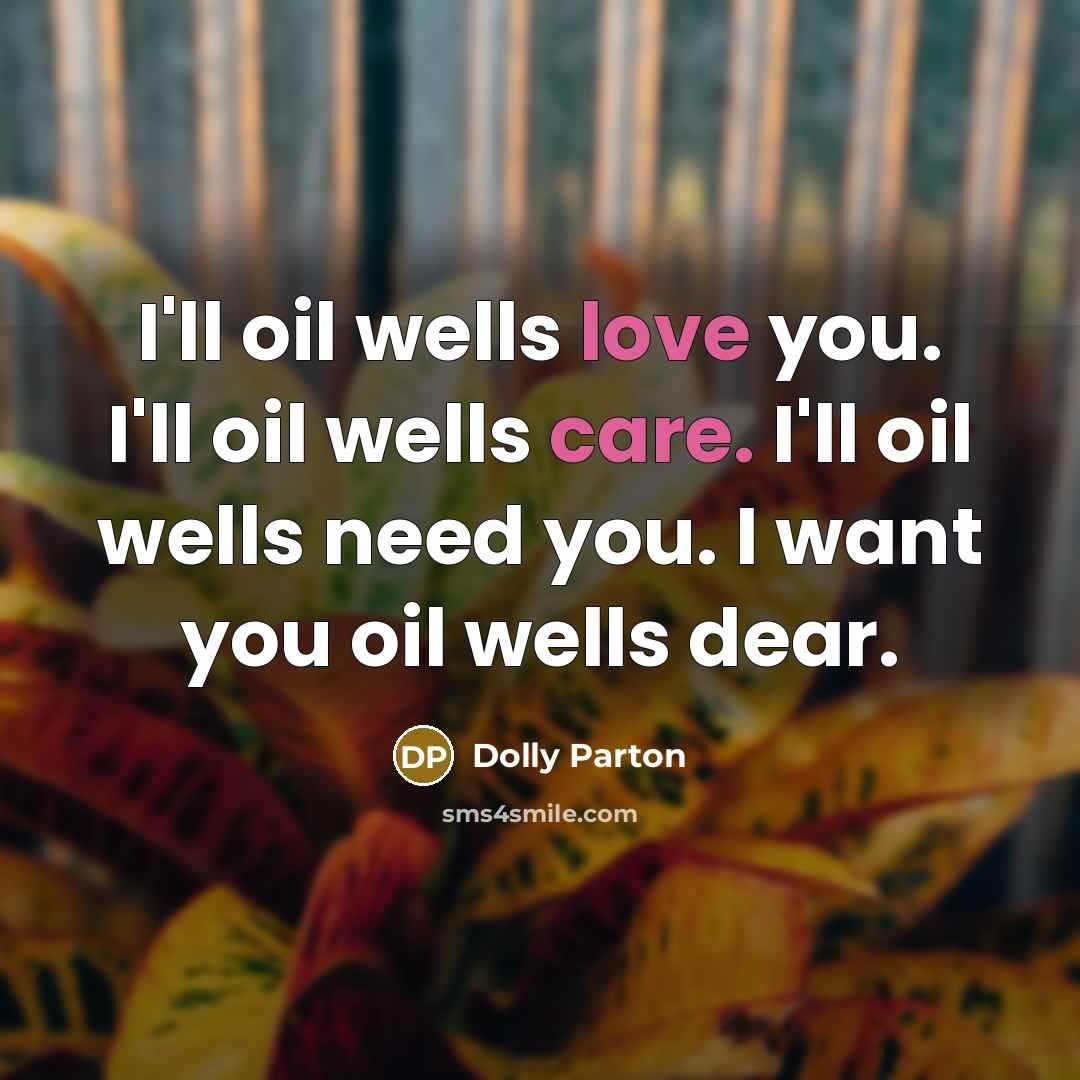 “I'll oil wells love you. I'll oil wells care. I'll…” quote by Dolly Parton