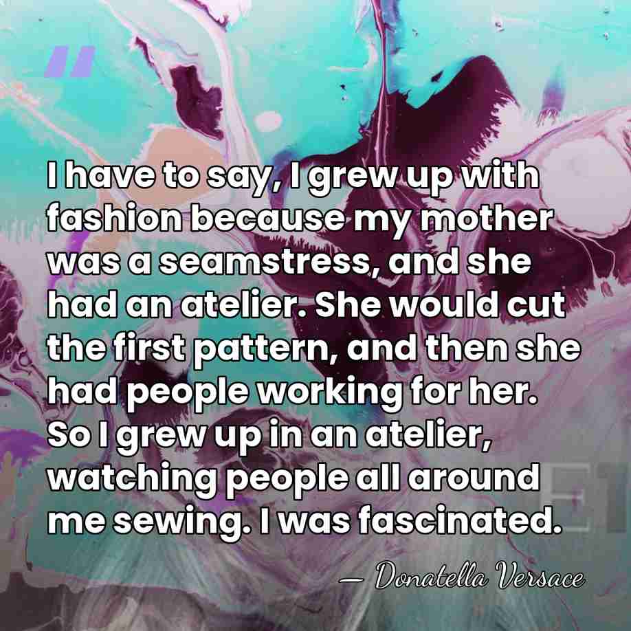 I have to say, I grew up with fashion because my mother&hellip; - Donatella Versace