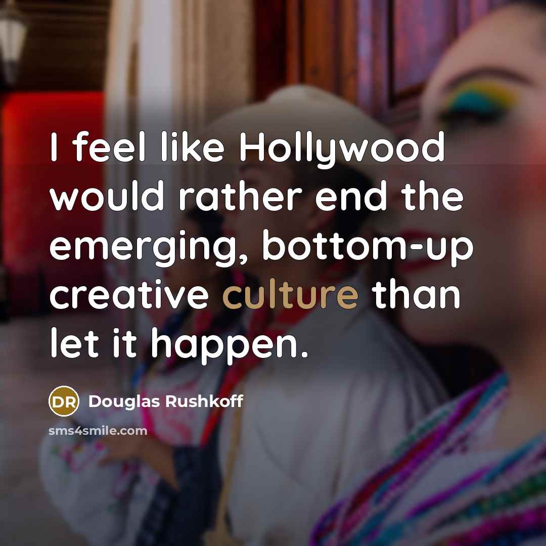 “I feel like Hollywood would rather end the emerging, bottom-up…” quote by Douglas Rushkoff
