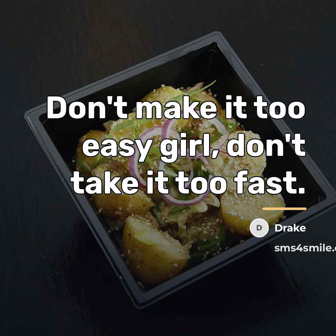 “Don't make it too easy girl, don't take it too…” quote by Drake