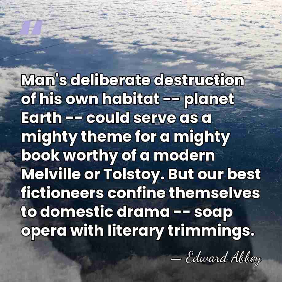 Man's deliberate destruction of his own habitat -- planet Earth -- could&hellip; - Edward Abbey