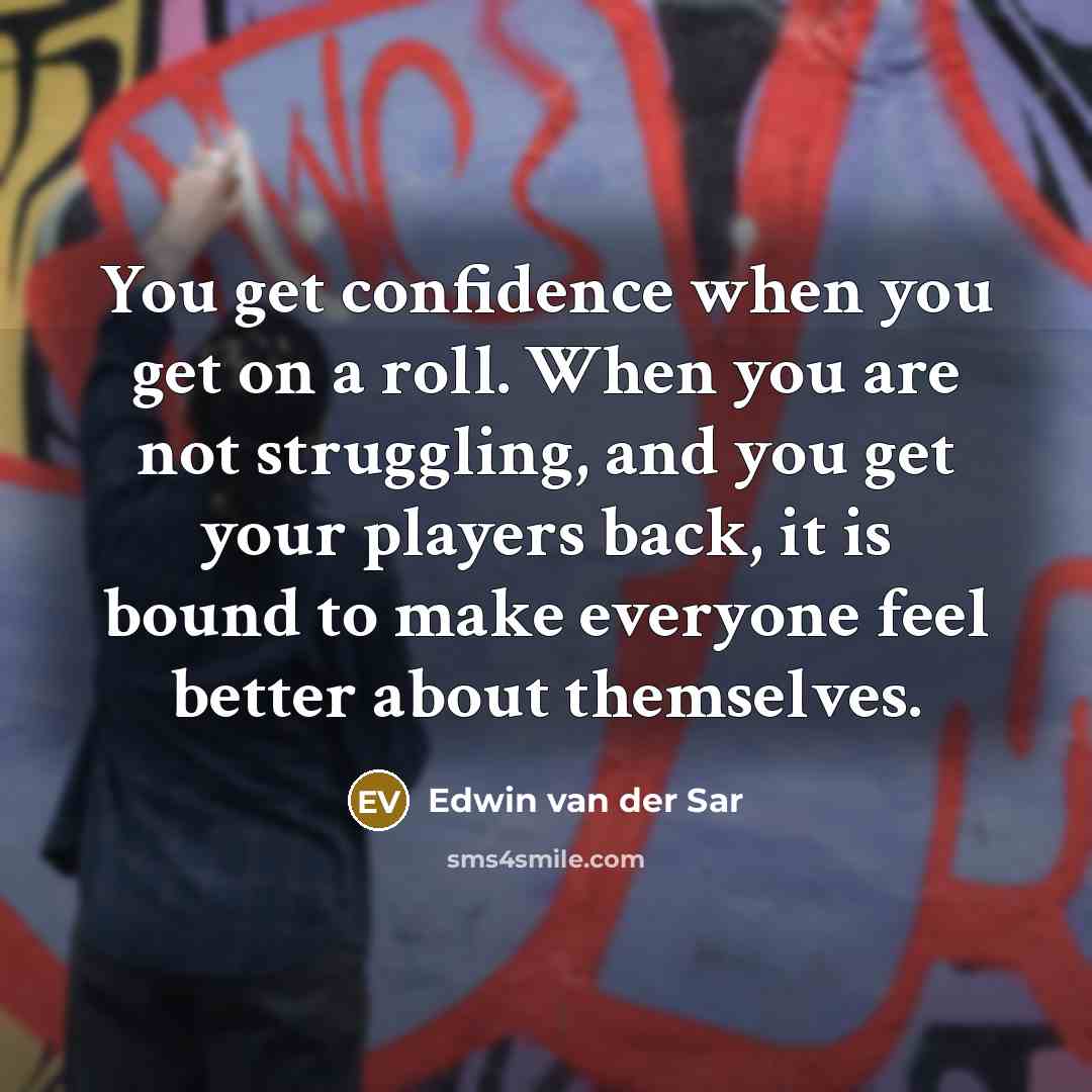 “You get confidence when you get on a roll. When…” quote by Edwin van der Sar