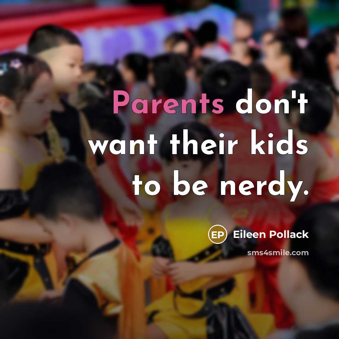“Parents don't want their kids to be nerdy.…” quote by Eileen Pollack