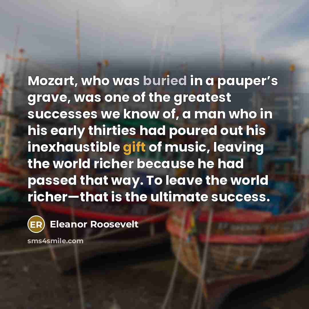 “Mozart, who was buried in a pauper’s grave, was one…” quote by Eleanor Roosevelt