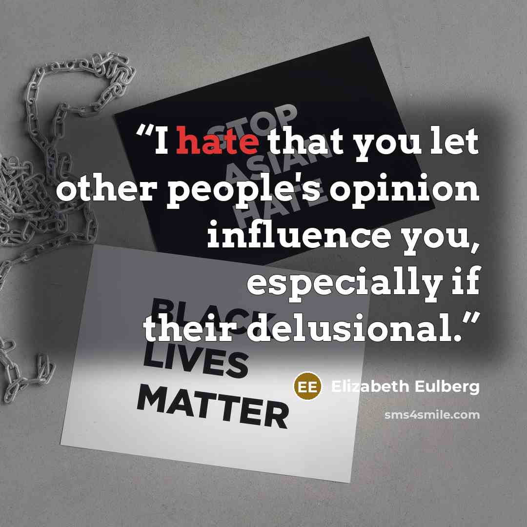 “I hate that you let other people's opinion influence you, especially if their delusional.” quote by Elizabeth Eulberg