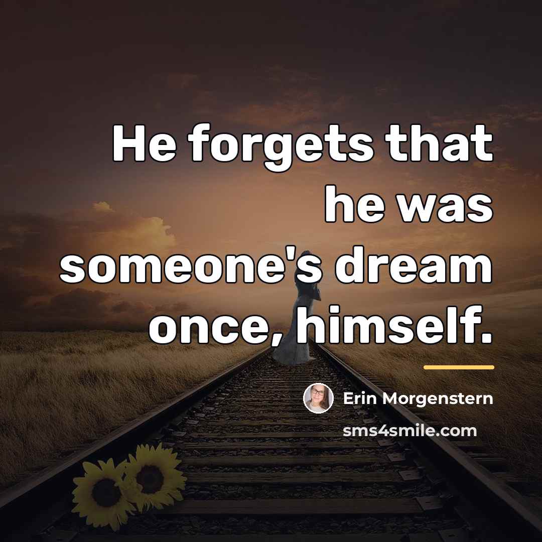 “He forgets that he was someone's dream once, himself.…” quote by Erin Morgenstern