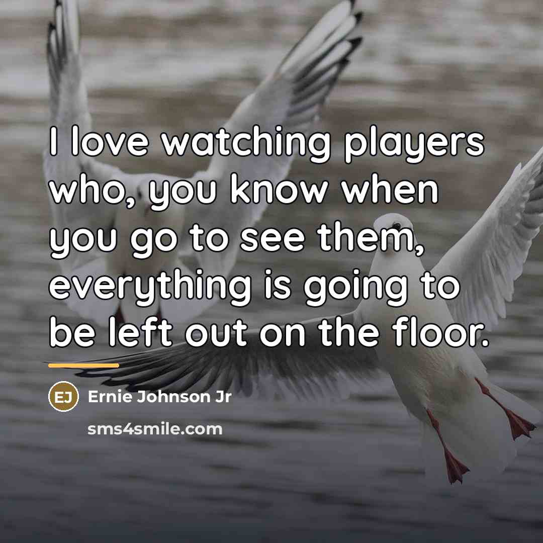 “I love watching players who, you know when you go…” quote by Ernie Johnson Jr