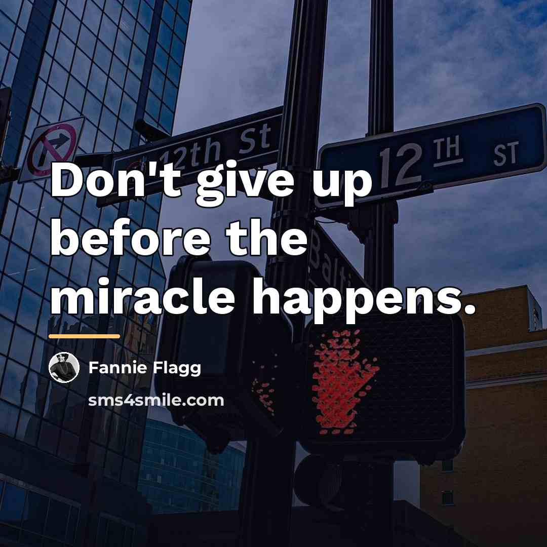 “Don't give up before the miracle happens.…” quote by Fannie Flagg