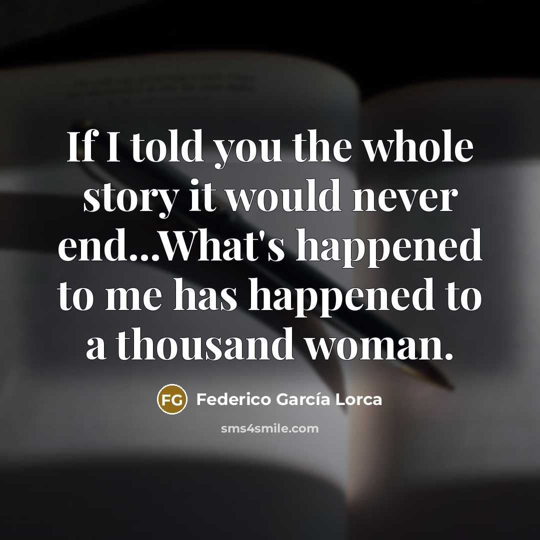 “If I told you the whole story it would never…” quote by Federico Garcia Lorca