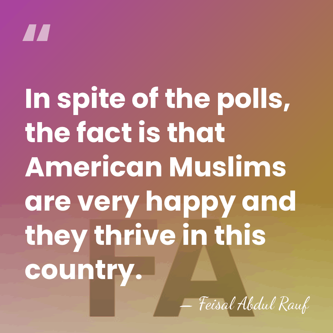 In spite of the polls, the fact is that American Muslims are&hellip; - Feisal Abdul Rauf