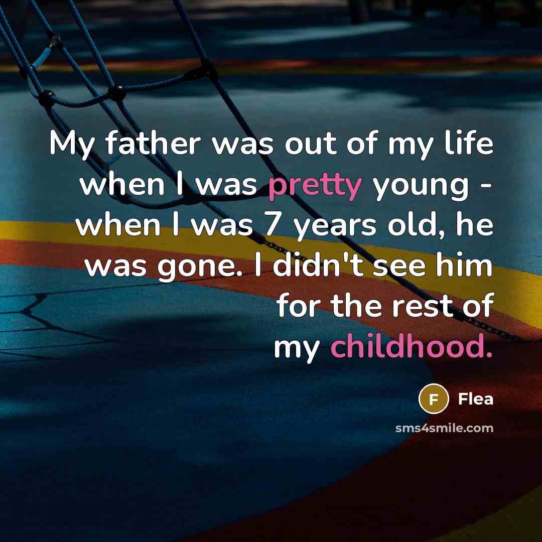 “My father was out of my life when I was…” quote by Flea