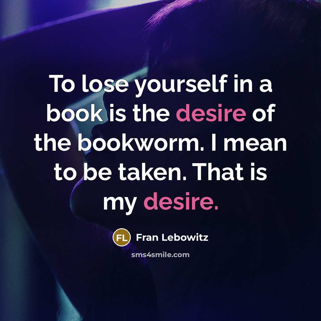 “To lose yourself in a book is the desire of…” quote by Fran Lebowitz