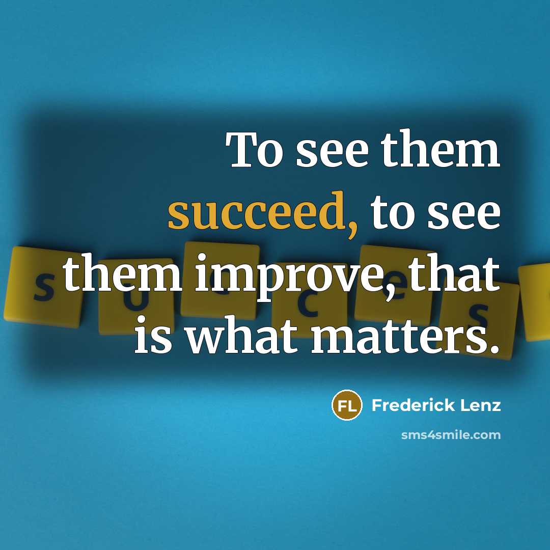 “To see them succeed, to see them improve, that is…” quote by Frederick Lenz