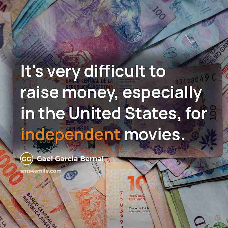 “It's very difficult to raise money, especially in the United…” quote by Gael Garcia Bernal