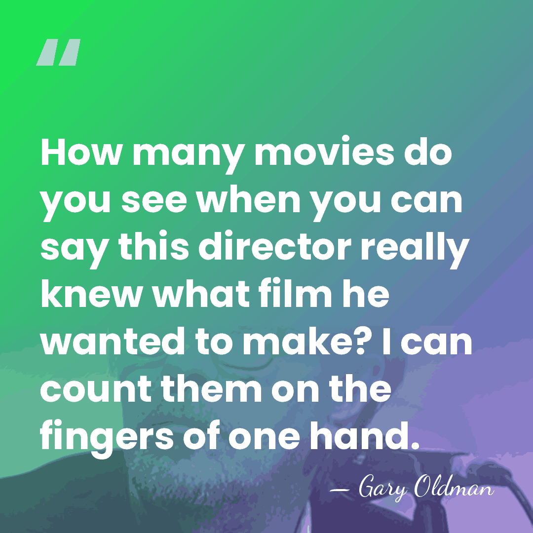 How many movies do you see when you can say this director&hellip; - Gary Oldman