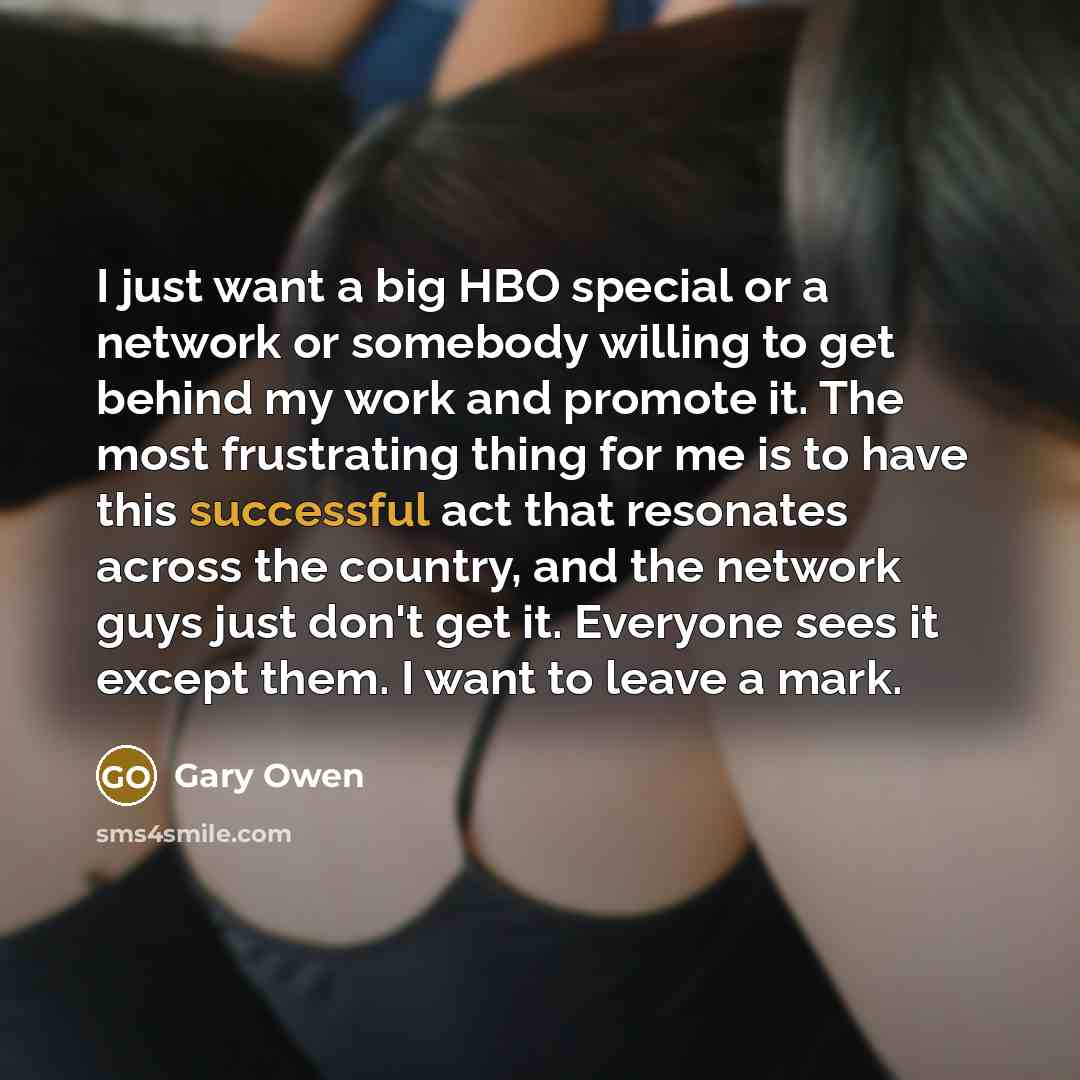 “I just want a big HBO special or a network…” quote by Gary Owen