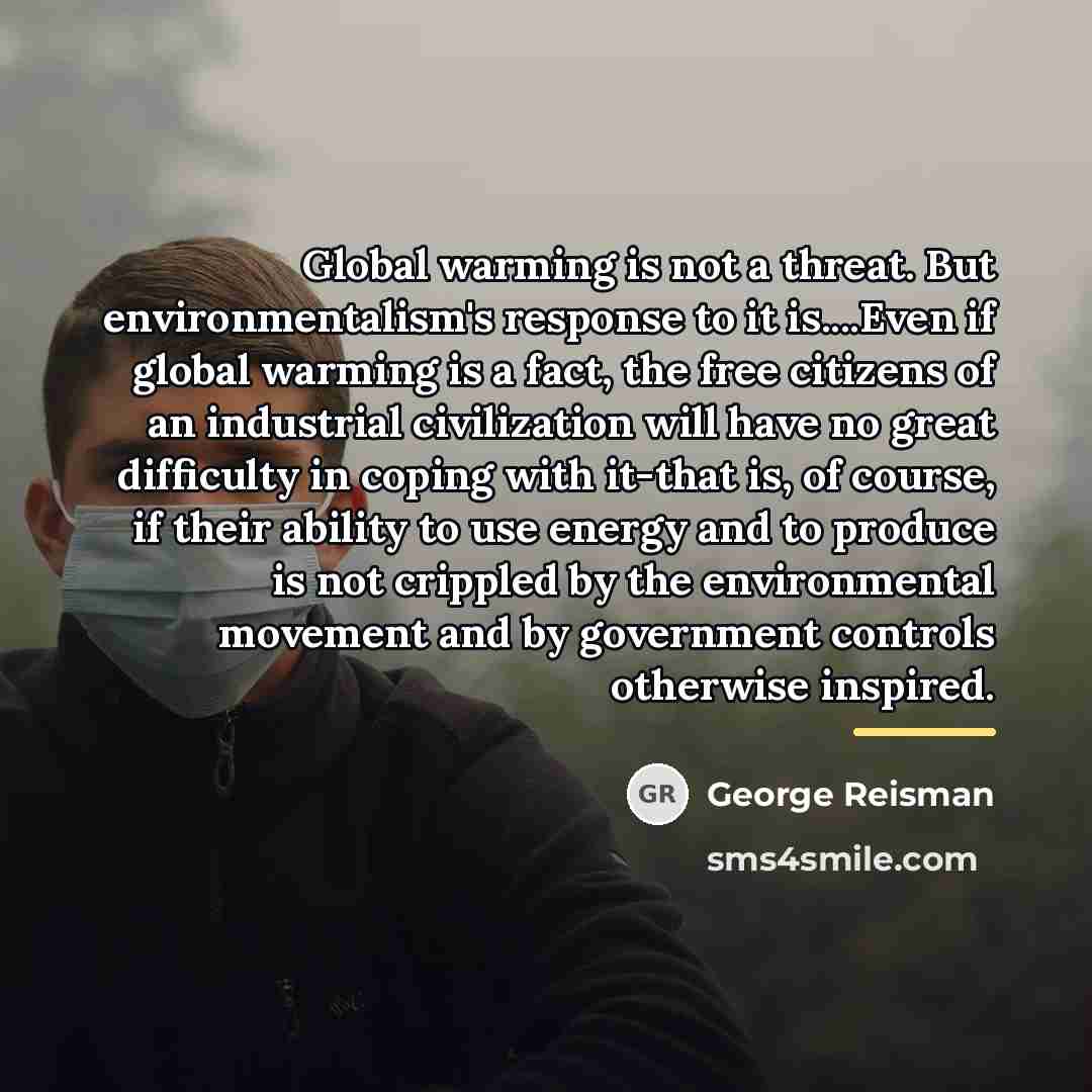 “Global warming is not a threat. But environmentalism's response to…” quote by George Reisman