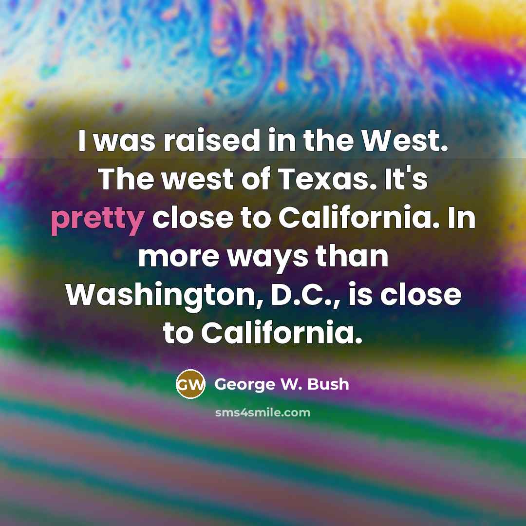 “I was raised in the West. The west of Texas.…” quote by George W. Bush