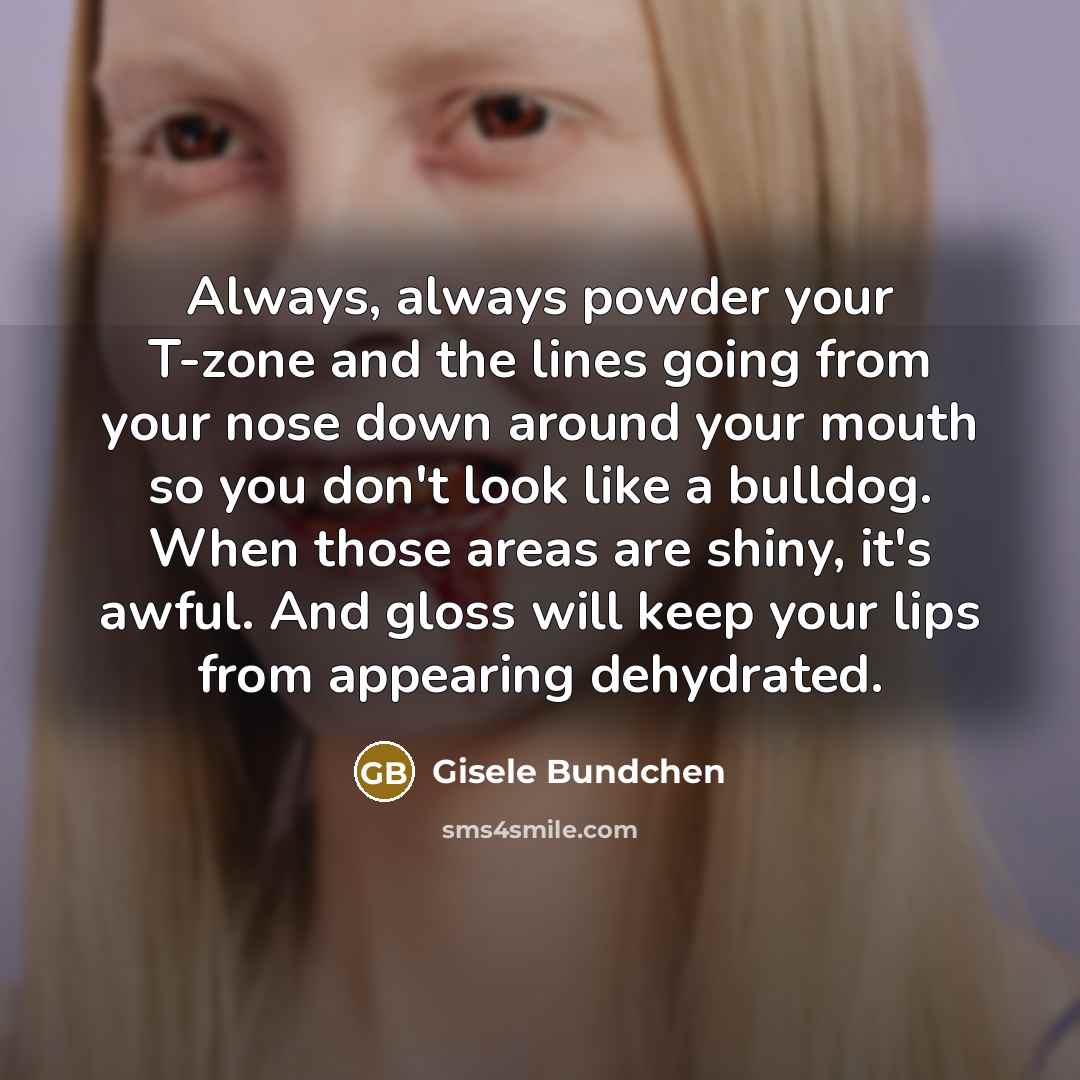 “Always, always powder your T-zone and the lines going from…” quote by Gisele Bundchen