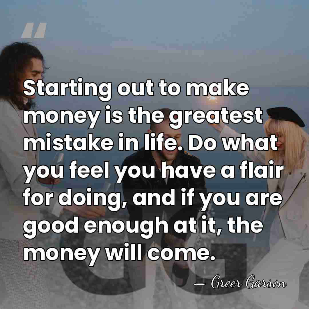 Starting out to make money is the greatest mistake in life. Do&hellip; - Greer Garson