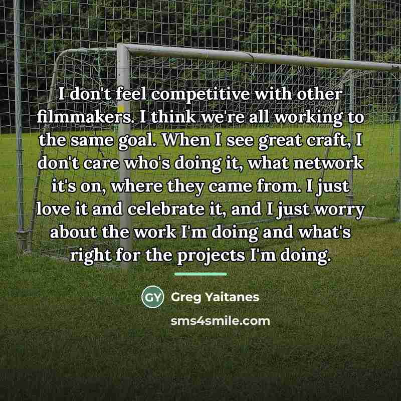 “I don't feel competitive with other filmmakers. I think we're…” quote by Greg Yaitanes