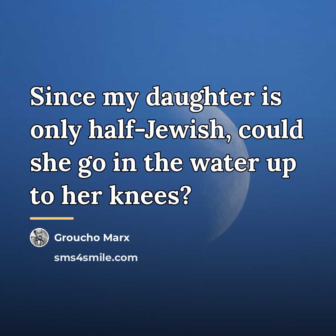 “Since my daughter is only half-Jewish, could she go in…” quote by Groucho Marx