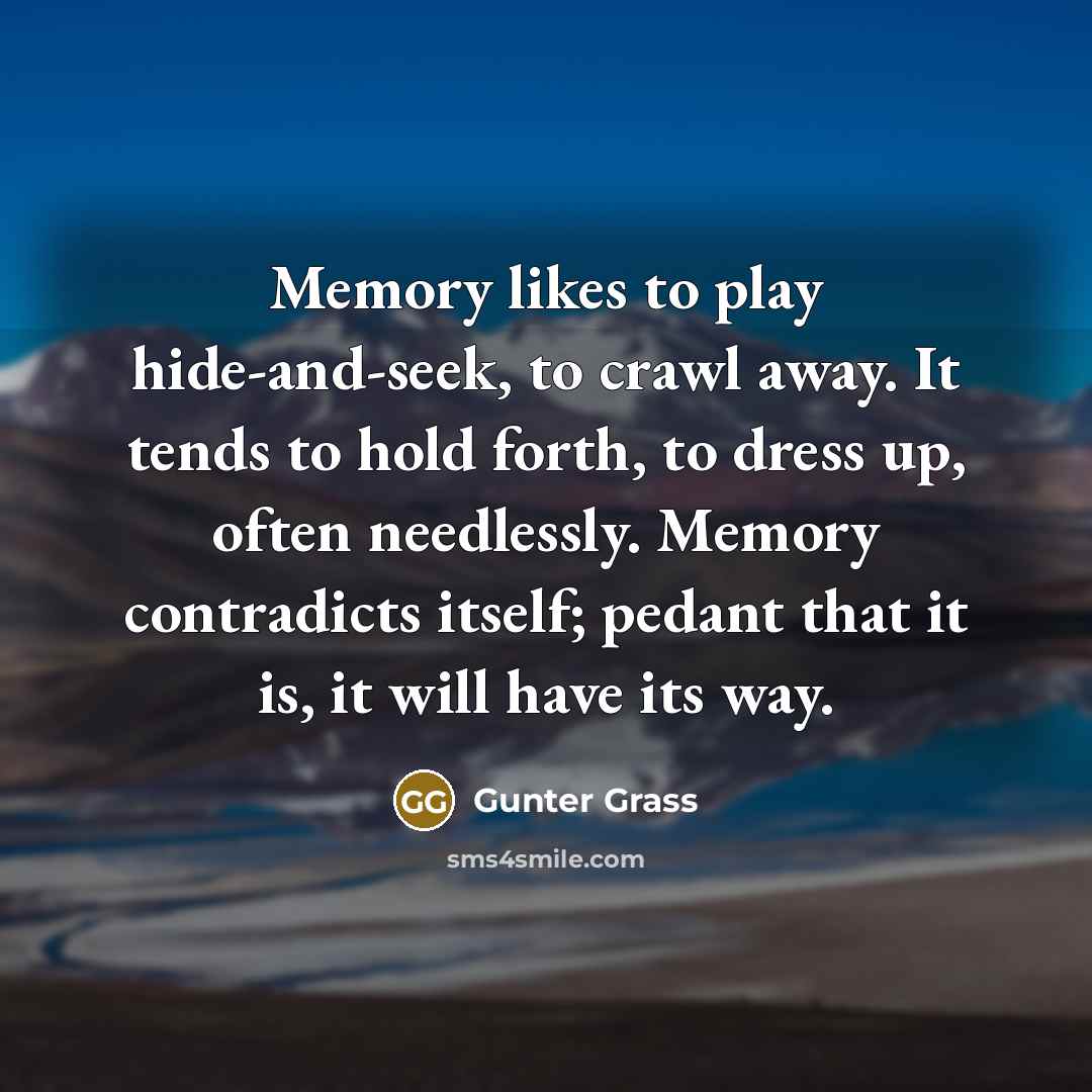 “Memory likes to play hide-and-seek, to crawl away. It tends…” quote by Gunter Grass