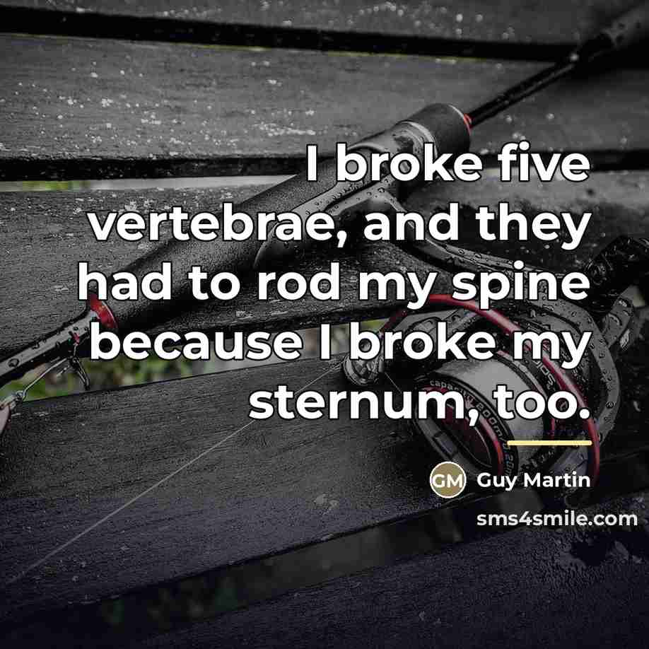 “I broke five vertebrae, and they had to rod my…” quote by Guy Martin