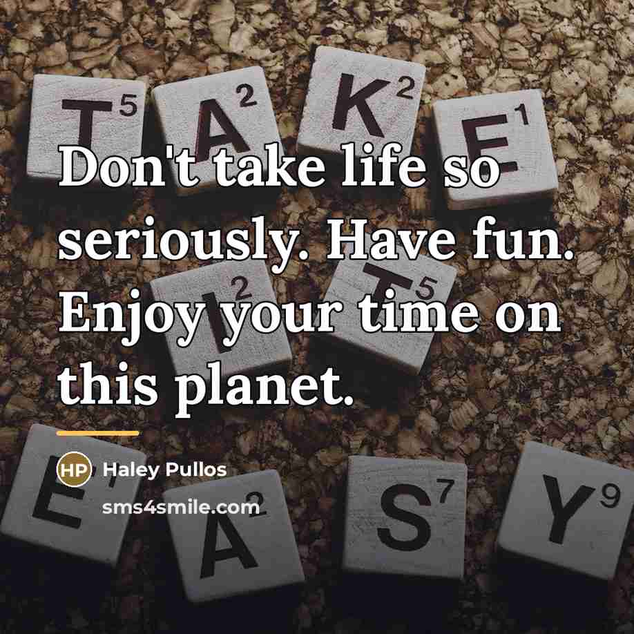 “Don't take life so seriously. Have fun. Enjoy your time…” quote by Haley Pullos