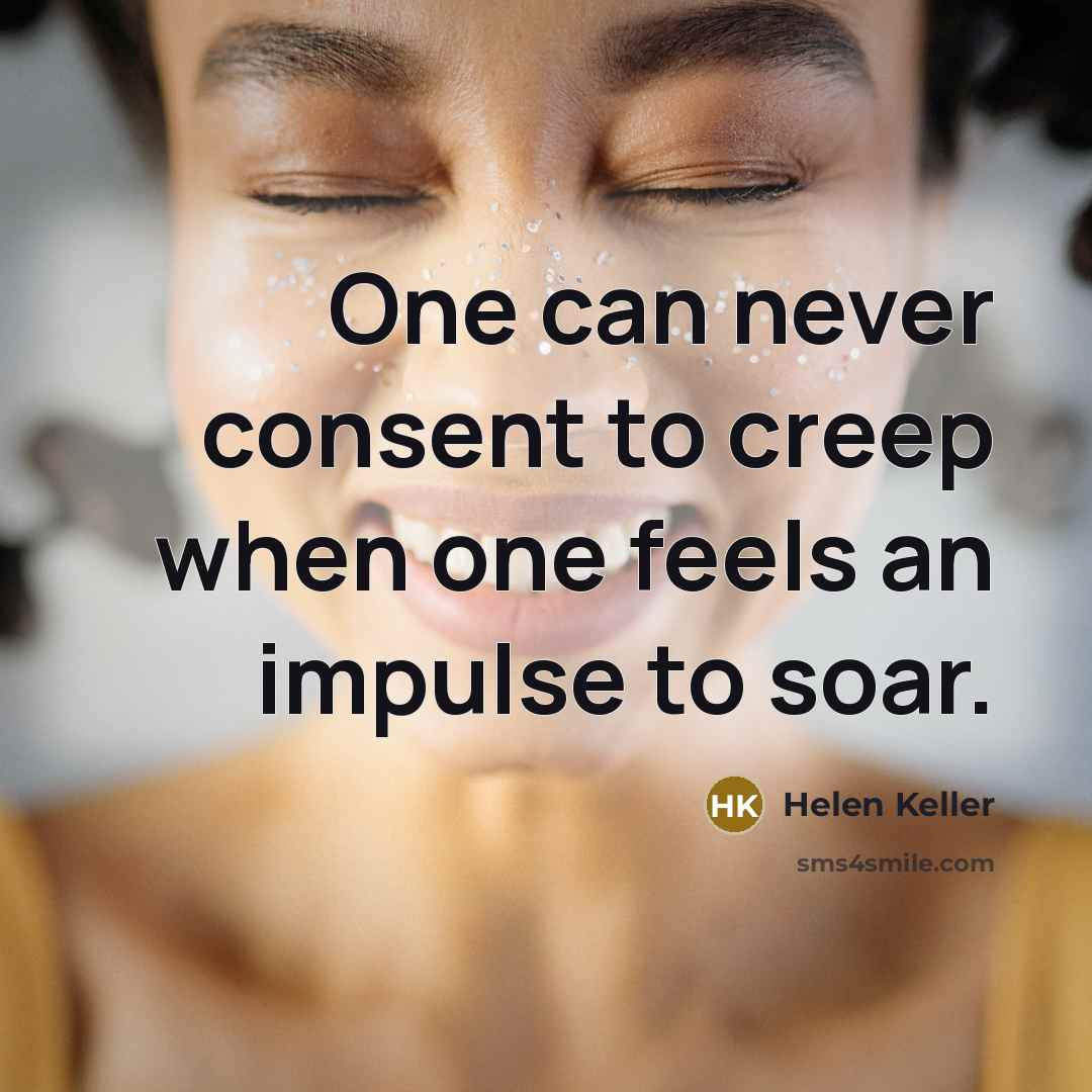“One can never consent to creep when one feels an…” quote by Helen Keller