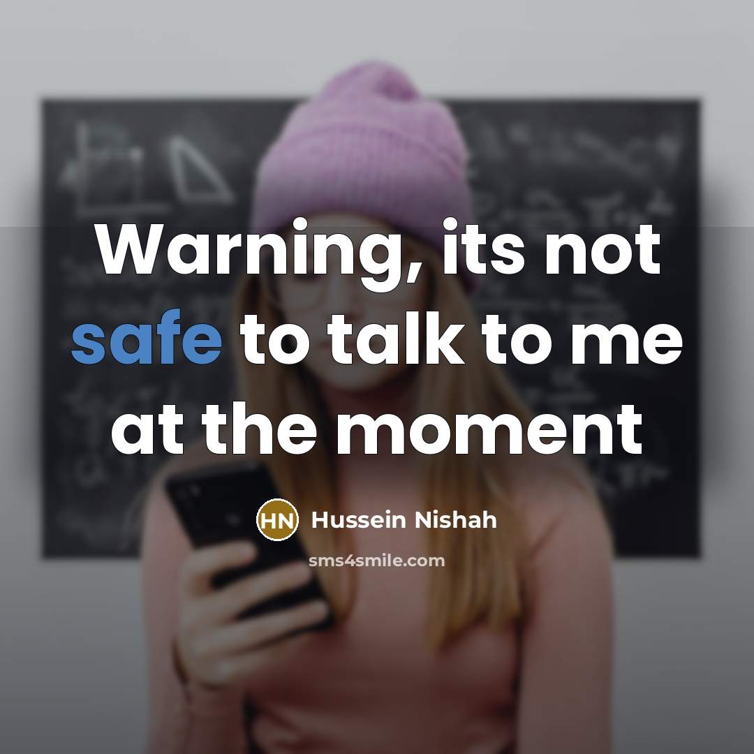 “Warning, its not safe to talk to me at the…” quote by Hussein Nishah