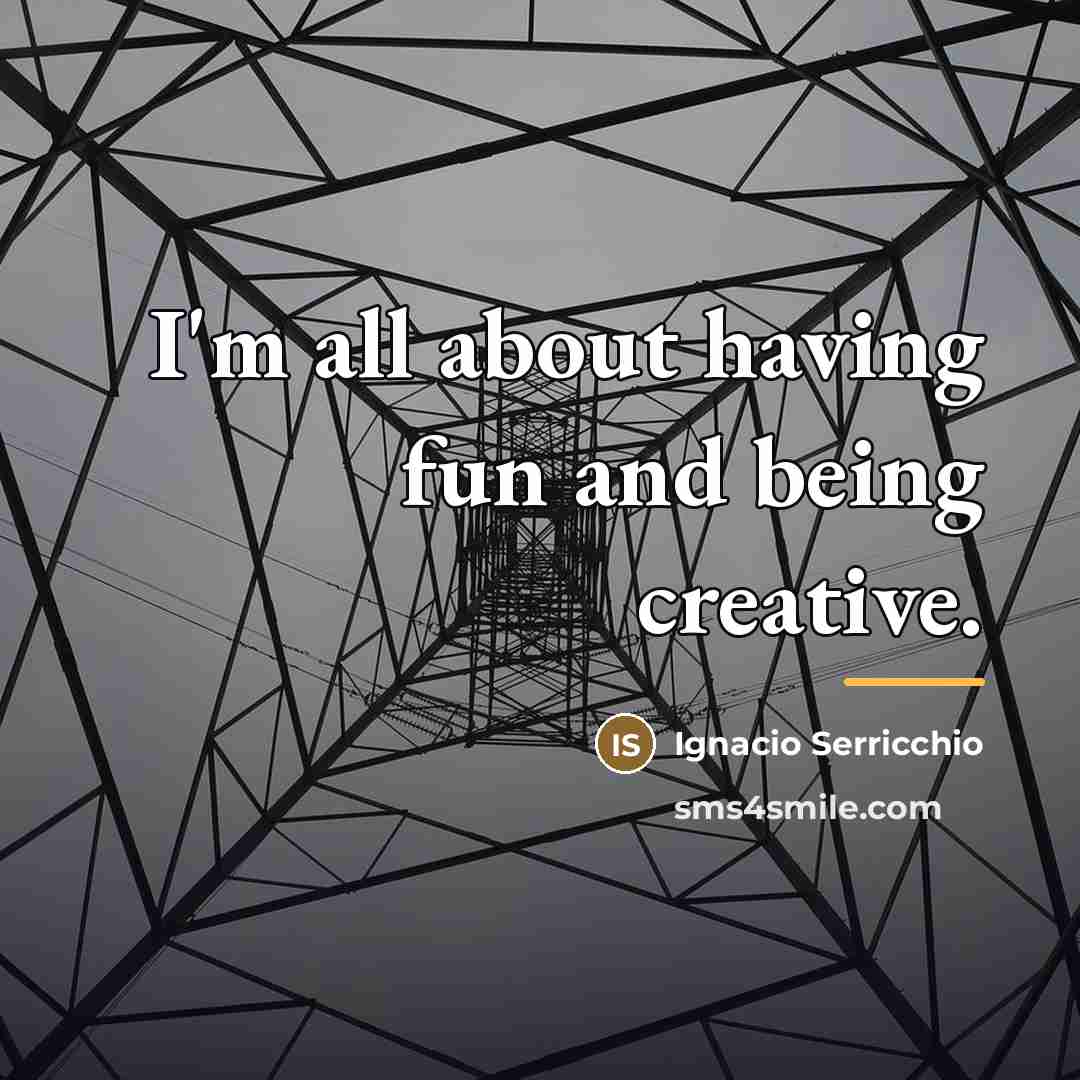 “I'm all about having fun and being creative.…” quote by Ignacio Serricchio