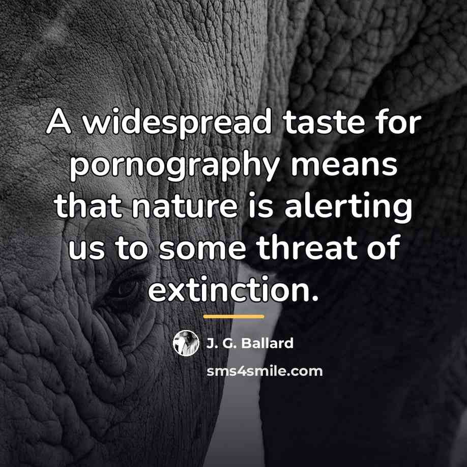 “A widespread taste for pornography means that nature is alerting…” quote by J. G. Ballard